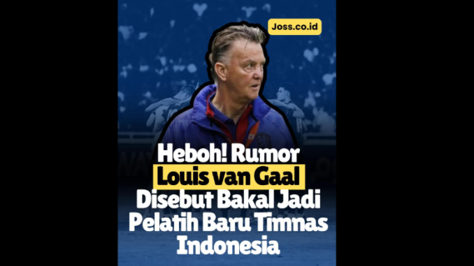 Heboh! Louis van Gaal Dikabarkan Akan Jadi Pelatih Baru Timnas Indonesia – Benarkah?